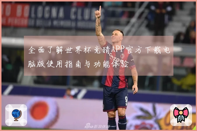 全面了解世界杯竞猜APP官方下载电脑版使用指南与功能体验